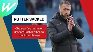 Chelsea sack Potter after 6 months in charge | Premier League 2022/23
