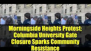 Morningside Heights Protest: Columbia University Gate Closure Sparks Community Resistance