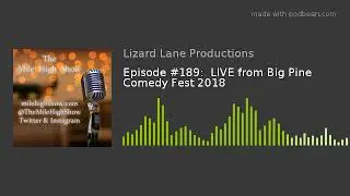 Episode #189:  LIVE from Big Pine Comedy Fest 2018