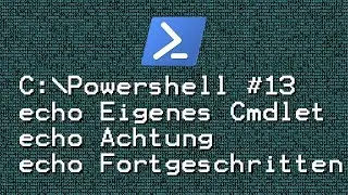 Powershell #13 - Eigenes Cmdlet - F&uuml;r Fortgeschrittene