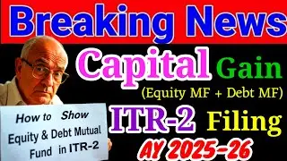 How to show Capital Gains on Equity Mutual Fund or Debt Mutual Fund in ITR-2 Filing for AY 2025-26?
