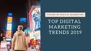 Top Digital Marketing Trends 2019 - 5 Digital Marketing Trends 2019 | Future Of Digital Marketing