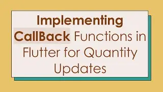 Implementing CallBack Functions in Flutter for Quantity Updates