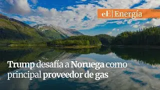 Trump desaf&iacute;a a Noruega como principal proveedor de gas del mercado europeo