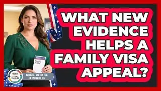 What New Evidence Helps A Family Visa Appeal?