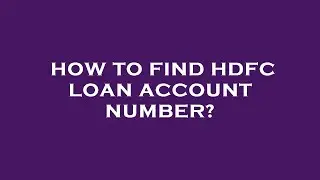How to find hdfc loan account number?