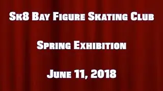 Sk8 Bay Figure Skating Club - Spring 2018 Exhibition (June 11, 2018)