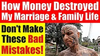 How Money Destroyed My Marriage & Family Life. Don't Make These Mistakes I've Made - Video 7516