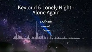 Keyloud & Lonely Night - Alone Again / Music Mix / #infinitymusiciryn ♪