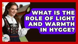 What Is The Role Of Light And Warmth In Hygge? - Unmapping Scandinavia