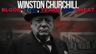 Winston Churchill's Speech to the House of Commons , May 13, 1940. Blood, Toil, Tears and Sweat.