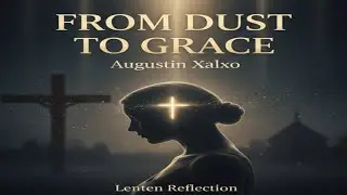 From Dust to Grace | Ash Wednesday Worship Song | Lent Prayer | Augustin Xalxo