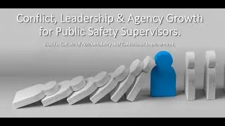 Conflict, Leadership, & Agency Growth for Public Safety Supervisors  Part 1