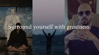 Surround yourself with greatness.