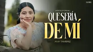 Ana Tambriz - Que Sería De Mí (Videoclip Oficial)