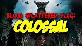 Colossal (2017) - Blood Splattered Vlog (Horror Movie Review)