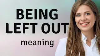 Feeling Left Out: Understanding the Phrase in English