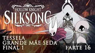Hollow Knight Silksong | FINAL 1 | Parte 16 | Tessela e Grande M&atilde;e Seda