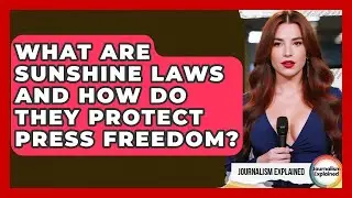 What Are Sunshine Laws And How Do They Protect Press Freedom? - Journalism Explained