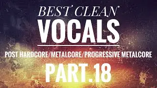 Best Clean Vocals In Post Hardcore/Metalcore/Progressive Metalcore Part. 18