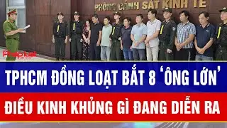 Điểm nóng 5/2: Công an TPHCM đồng loạt bắt 8 ‘ông lớn’, điều gì đang diễn ra