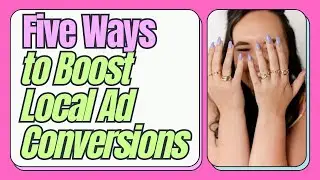 Five Ways to Boost Local Ad Conversions