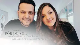 Capítulo 20 - O Sábado nos Dez Mandamentos | Pôr-do Sol com Cesar Grassiotto e Laura Morena