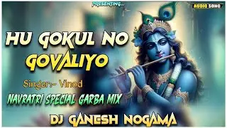 Hu Gokul No Govaliyo | Vinod | Navratri special Garba Mix 2024 | Dj Ganesh Nogama (Mp3Audio)