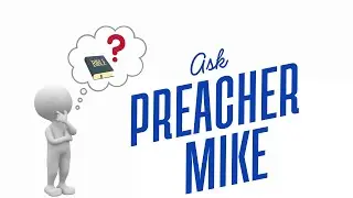 Ask Preacher Mike: Death, Resurrection, Ascension