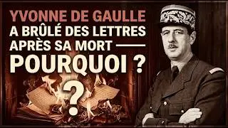 POURQUOI YVONNE DE GAULLE A BRÛLÉ TOUTES LES LETTRES APRÈS SA MORT