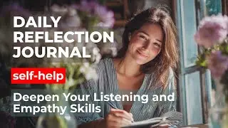 Daily Reflection Journal: Deepen Your Listening and Empathy Skills