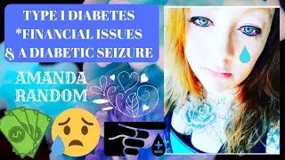 T1D : DID FINANCIAL ISSUES CAUSE MY DIABETIC SEIZURE!?/ AMANDA RANDOM