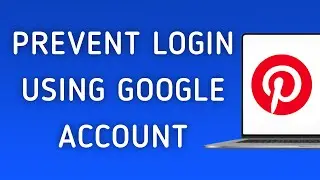 How To Prevent Using Your Google Account To Login On Pinterest App On PC (New Update)