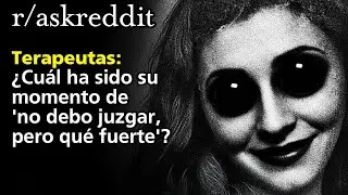 Terapeutas: ¿Cuál ha sido su momento de 'no debo juzgar, pero qué fuerte'?