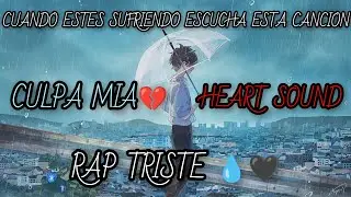CULPA MIA💔| RAP TRISTE💧🖤| HEART SOUND💓🎧| PARA ESCUCHAR CUANDO ESTES SUFRIENDO😭| Prod. Soul.