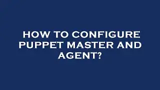 How to configure puppet master and agent?