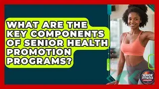What Are the Key Components of Senior Health Promotion Programs? | Senior Fitness Simplified News