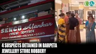 ASSAM: 4 SUSPECTS DETAINED IN CONNECTION WITH ₹12 CR JEWELLERY STORE ROBBERY