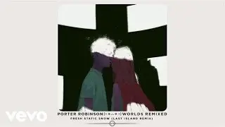 Porter Robinson - Fresh Static Snow (Last Island Remix / Audio)