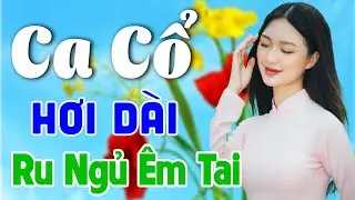 Vừa Nằm Vừa Nghe Ca Cổ Hơi D&agrave;i Thư Gi&atilde;n - Ca Cổ Cải Lương Xưa RU NGỦ CỰC &Ecirc;M TAI | Ca Cổ T&acirc;n Thời