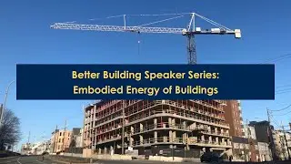 Better Building Speaker Series: Embodied Energy of Buildings