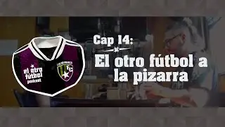 El otro f&uacute;tbol a la pizarra | [Cap 14 | El otro f&uacute;tbol podcast]