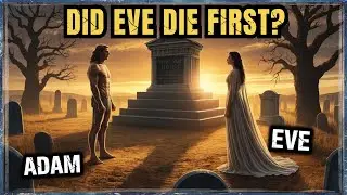 Who Died First &mdash; Adam or Eve The Surprising T