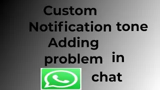 Whatsapp chat custom notification tone adding problem