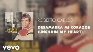 Roberto Carlos - Desamarra Mi Coraz&oacute;n (Unchain My Heart) (&Aacute;udio Oficial)