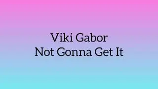 Viki Gabor - Not Gonna Get It (Tekst/Letra)