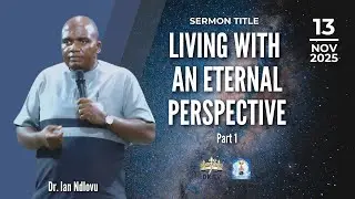 Living with an Eternal Perspective - Part 1 | Dr. Ian Ndlovu | 13 November 2025