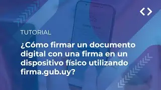 &iquest;C&oacute;mo firmar un documento digital con una firma en un dispositivo f&iacute;sico utilizando firma.gub.uy?
