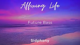 Affixing Life | Sidphony | Future Bass