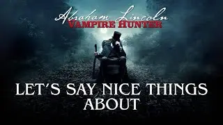 Let's Say Nice Things About Abraham Lincoln Vampire Hunter